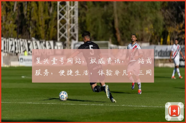 复兴壹号网站，权威资讯，一站式服务，便捷生活，体验非凡，三网融合，领先一步，创新驱动。